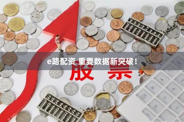 e路配资 重要数据新突破！