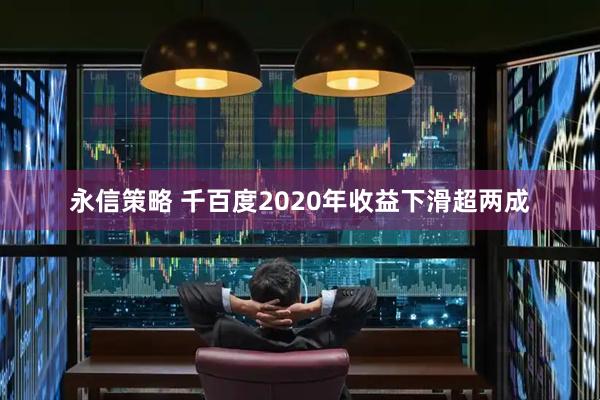 永信策略 千百度2020年收益下滑超两成