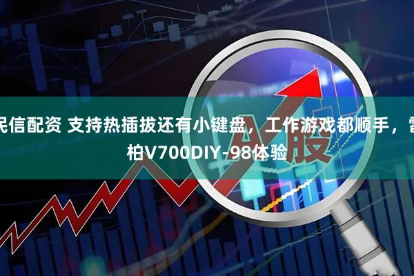 民信配资 支持热插拔还有小键盘，工作游戏都顺手，雷柏V700DIY-98体验